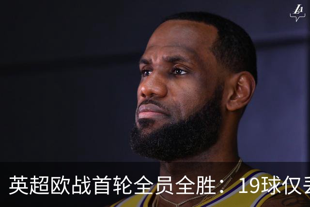 英超欧战首轮全员全胜：19球仅丢4球统治欧洲